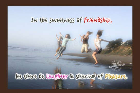 In the sweetness of friendship