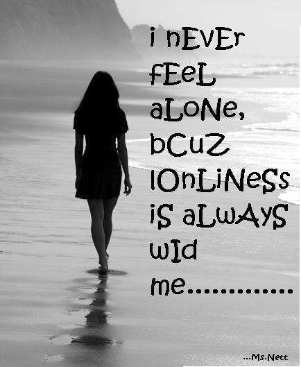 I never feel alone