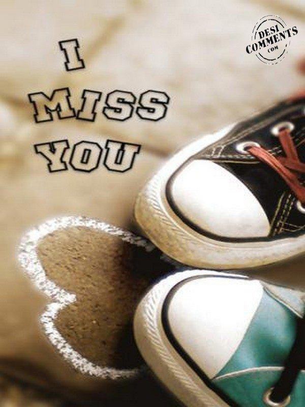 I miss you