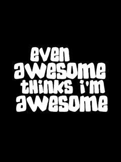 Even awesome thinks I'm awesome