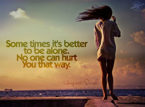 Some times it's better to be alone