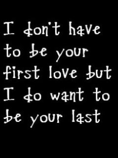 I don't have to be your first love
