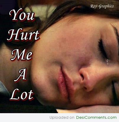 You hurt me