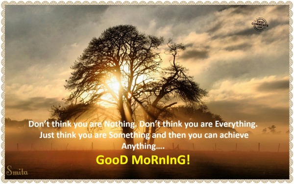 Good Morning - Don't think you are nothing...