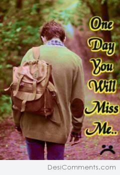 One day you will miss me