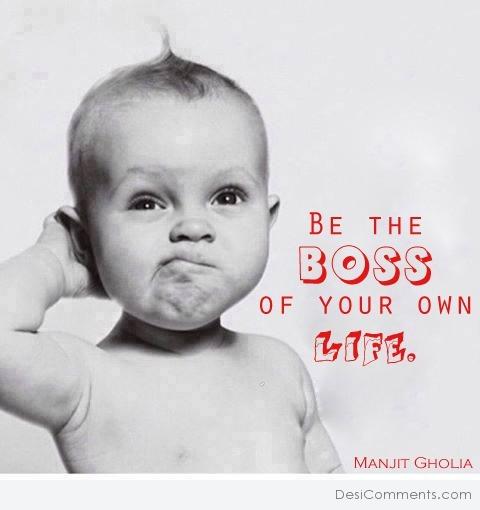 Be the boss of your own life