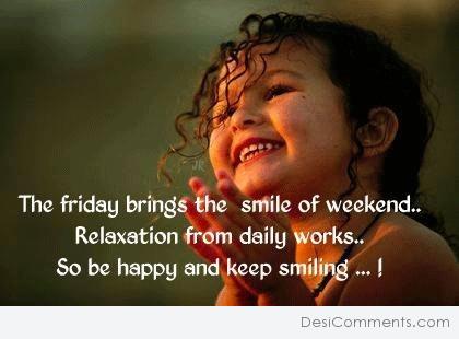 The friday brings the smile of weekend...