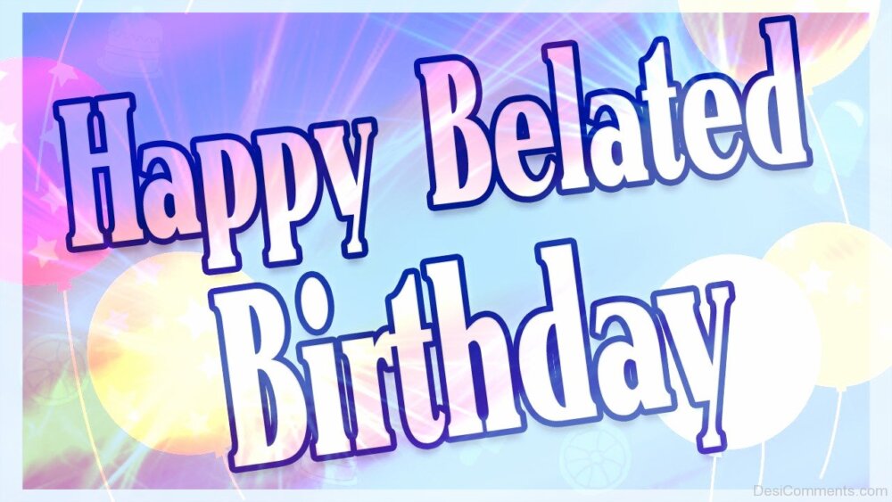 Belated Birthday Pictures Images Graphics for Facebook Whatsapp