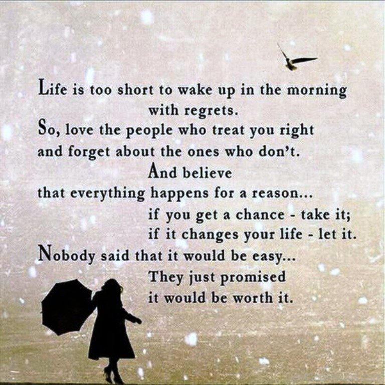 Life is too short to wake up in the morning with regrets ...