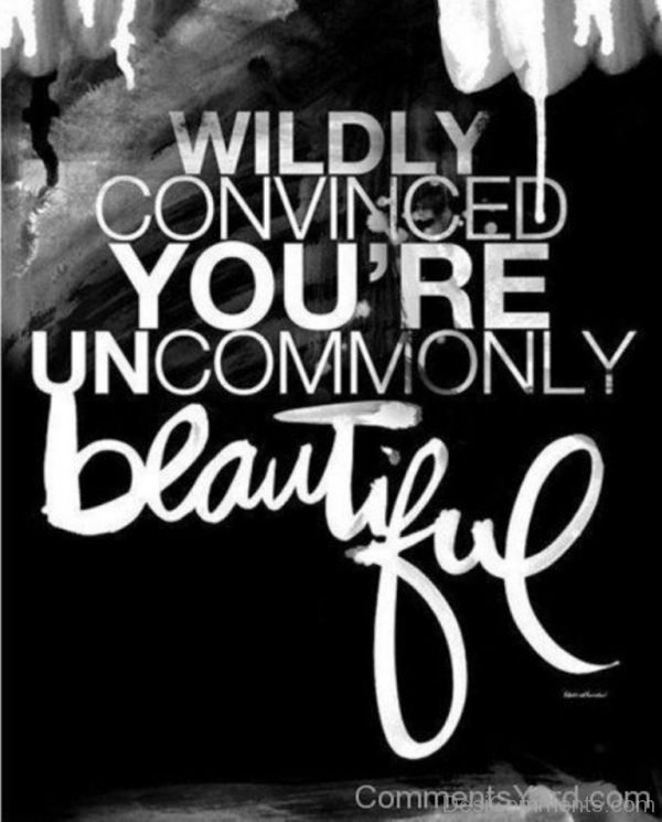 You’re Uncommonly Beautiful