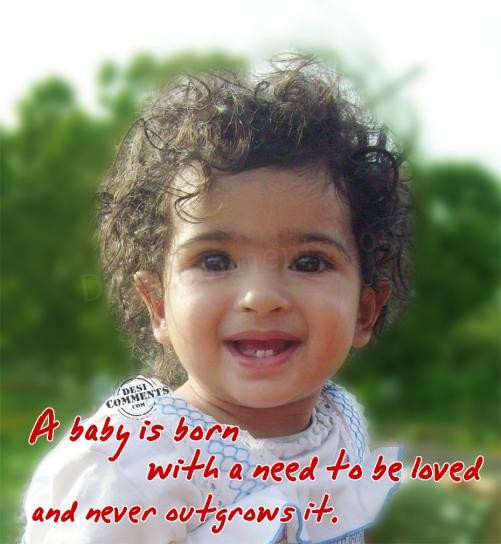 A baby is born with a need to be loved - DesiComments.com