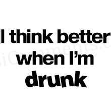 I think better when I’m drunk