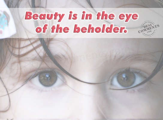Beauty is in the eye of the beholder - DesiComments.com