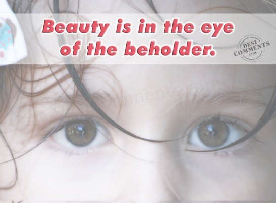 Beauty is in the eye of the beholder