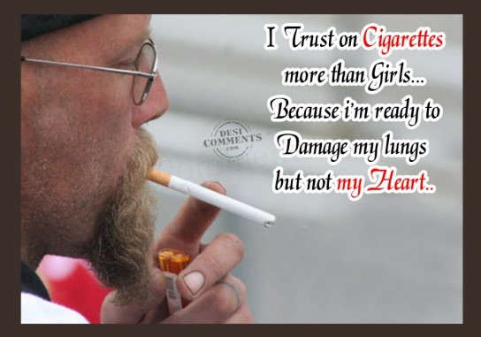 I trust on cigarettes more than girls