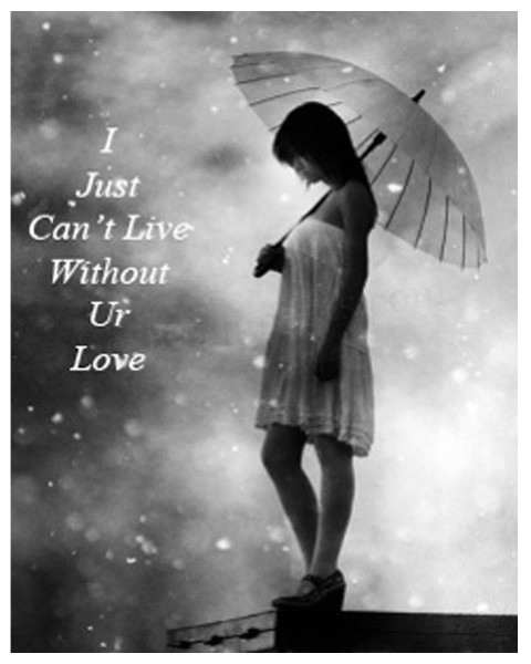 I just can't live without your love
