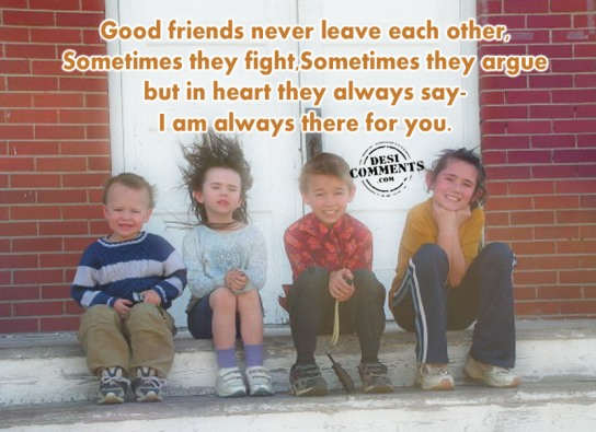 Good friends never leave each other