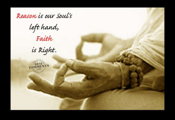 Reason is our soul's left hand, faith is right