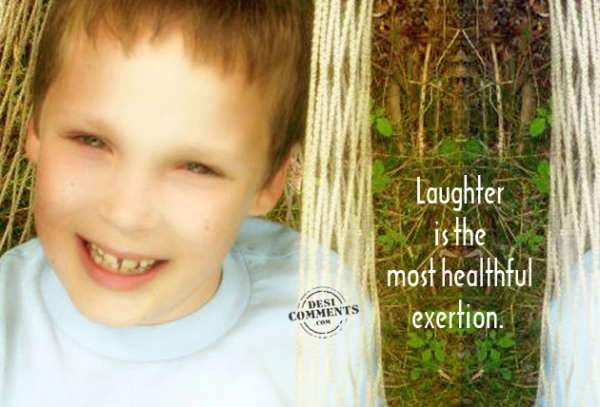 Laughter is the most heartful exertion