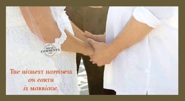 The highest happiness on earth is marriage