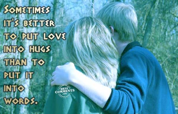 It's better to put love into hugs...