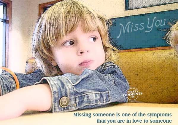 Missing someone is one of the symptoms...