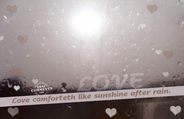 Love comforteth like sunshine after rain