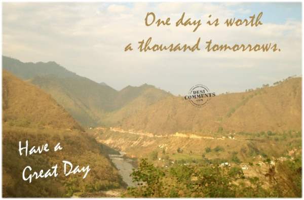 One day is worth a thousand tomorrows