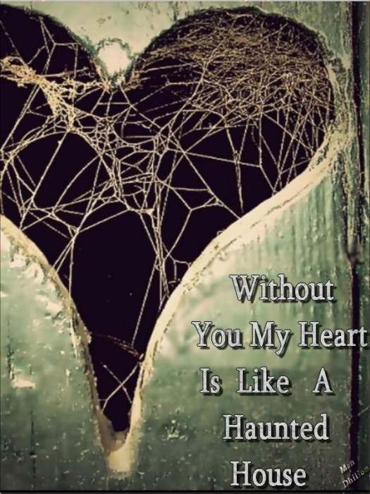 Without you my heart is like a haunted house