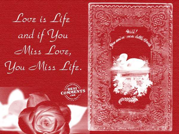 If you miss love, you miss life