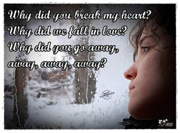 Why did you break my heart?