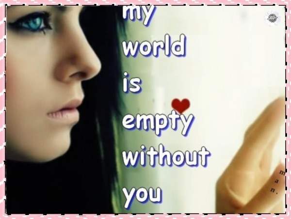 My world is empty without you