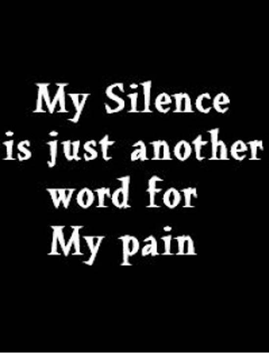 My silence is just another word for my pain