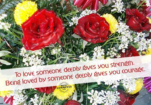 To love someone deeply gives you strength