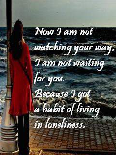 I got a habit of living in loneliness