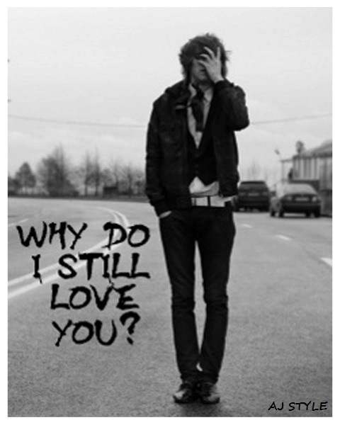 Why do I still love you?