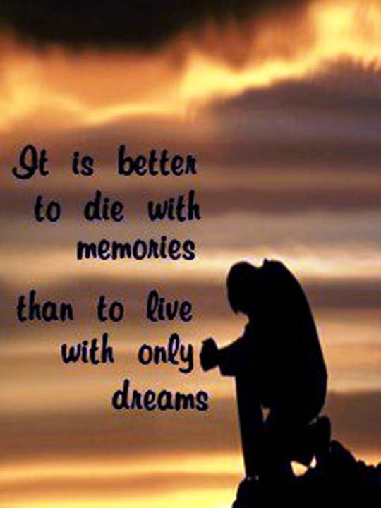 It is better to die with memories…