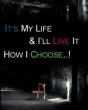 It's my life and I'll live it How I choose