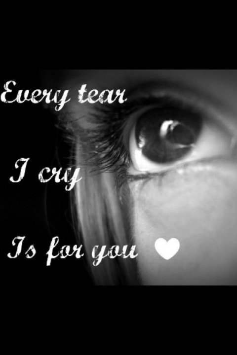 Every tear I cry is for you