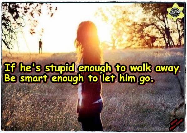 If he's stupid enough to walk away...