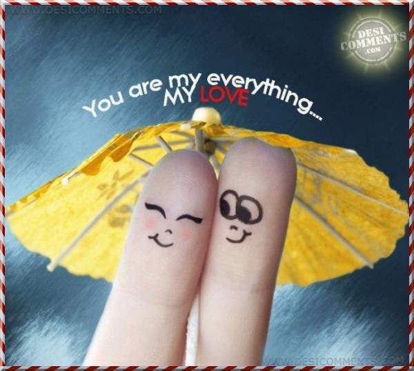 You are everything... My love