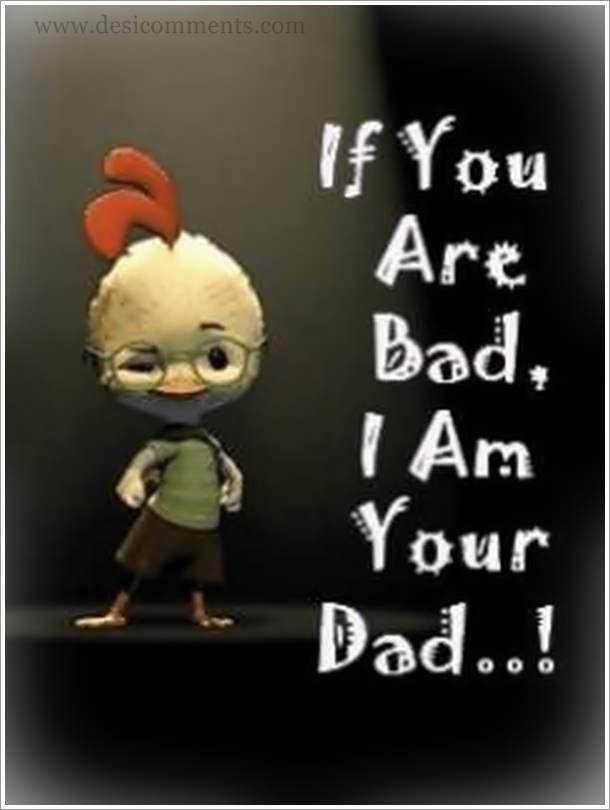 If You Are Bad I Am Your Dad