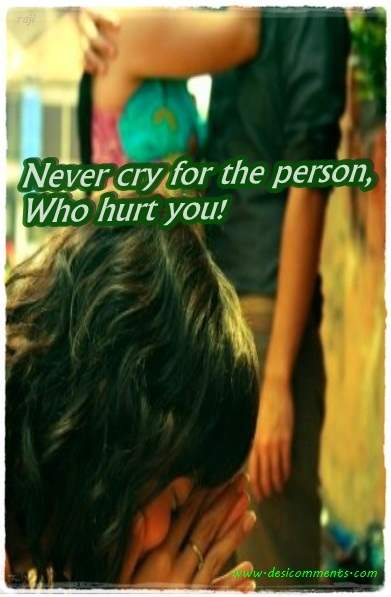 Never cry for the person who hurt you