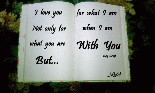 I love you not only for what you are…