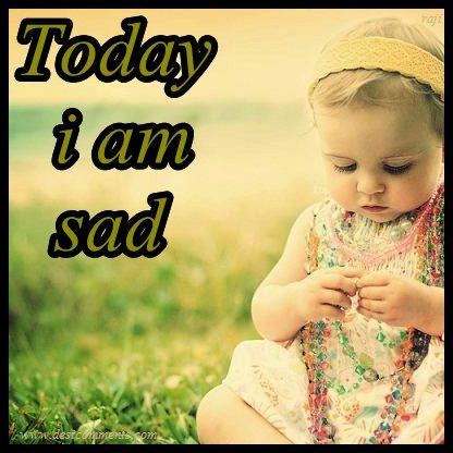 Today I am sad