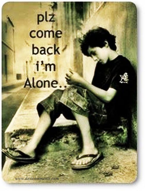 Please come back I’m alone