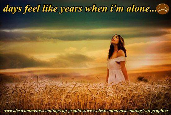 Days feel like years when I’m alone - DesiComments.com