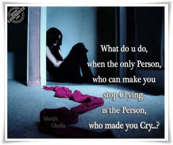 The only person who can make you stop crying...