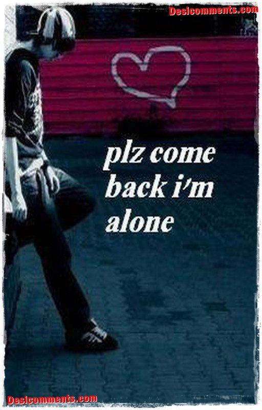 Please come back I’m alone