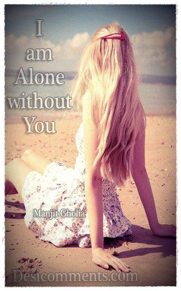 I am alone without you…